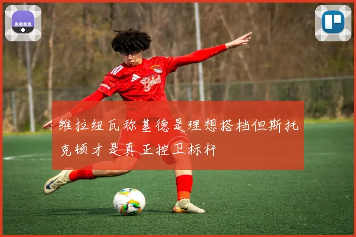 维拉纽瓦称基德是理想搭档但斯托克顿才是真正控卫标杆